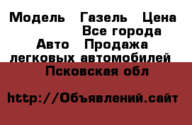  › Модель ­ Газель › Цена ­ 250 000 - Все города Авто » Продажа легковых автомобилей   . Псковская обл.